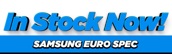 SAMSUNG EURO SPEC- ALL IN STOCK NOW!! 